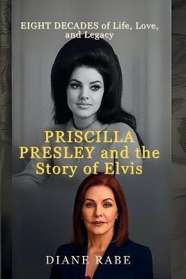 Priscilla Presley and the Story of Elvis: Eight Decades of Life, Love, and Legacy - Diane Rabe - cover