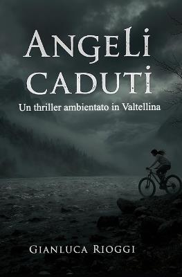Angeli Caduti: Un Thriller Ambientato in Valtellina - Gianluca Rioggi - cover