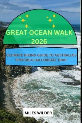 Great Ocean Walk 2026: Ultimate Hiking Guide to Australia's Spectacular Coastal Trail - Miles Wilder - cover