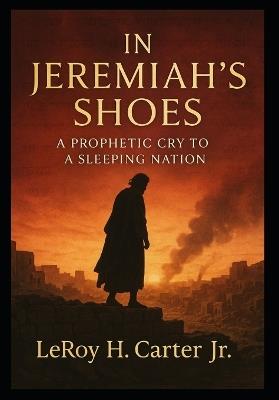 In Jeremiah's Shoes: A Prophetic Cry to a Sleeping Nation - Leroy H Leroy - cover
