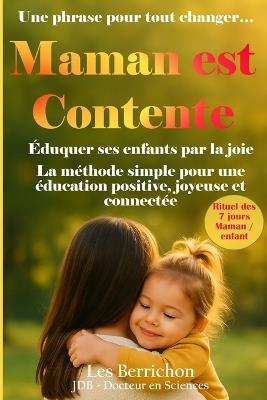 Maman est Contente: Éduquer ses enfants par la joie - La méthode simple pour une éducation positive, joyeuse et connectée - Jdb,Les Berrichon - cover