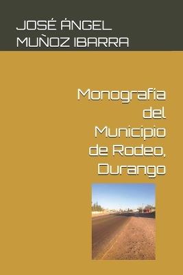 Monografía del Municipio de Rodeo, Durango - José Ángel Muñoz Ibarra - cover