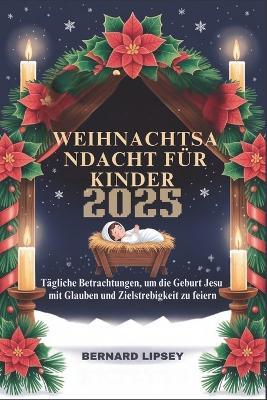Weihnachtsandacht Für Kinder 2025: Tägliche Betrachtungen, um die Geburt Jesu mit Glauben und Zielstrebigkeit zu feiern - Bernard Lipsey - cover