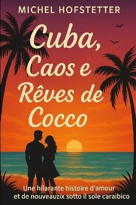 Une fois Cuba, toujours Cuba: Cuba, chaos et noix de coco - Michel Hofstetter - cover