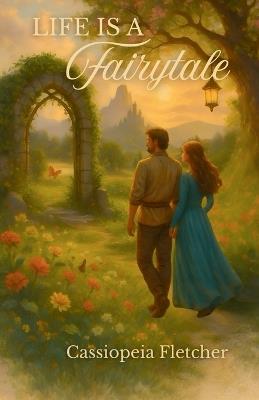 Life is a Fairytale: The Power of Storytelling to Heal, Grow, and Author a Life You Love - Cassiopeia Fletcher - cover
