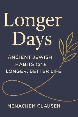 Longer Days: Ancient Jewish Habits for a Longer, Better Life - Menachem Clausen - cover