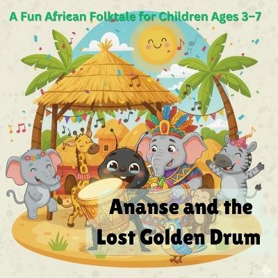 Ananse and the Lost Golden Drum: A Fun African Folktale For Children Ages 3-7 - Joseph Armah,Mercy Amankwah - cover
