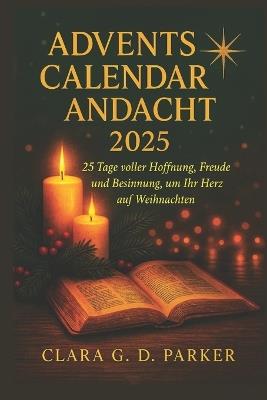 Adventskalender Andacht 2025: 25 Tage voller Hoffnung, Freude und Besinnung, um Ihr Herz auf Weihnachten vorzubereiten - Clara G D Parker - cover