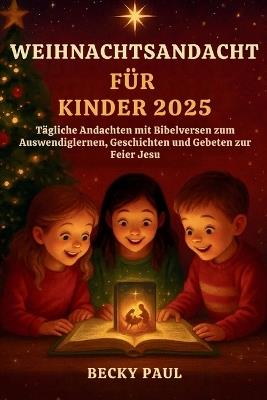 Weihnachtsandacht Für Kinder 2025: Tägliche Andachten mit Bibelversen zum Auswendiglernen, Geschichten und Gebeten zur Feier Jesu - Becky Paul - cover
