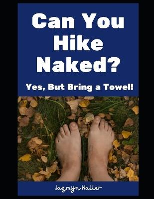 Can You Hike Naked?: Yes, But Bring a Towel! - Jazmyn Waller - cover