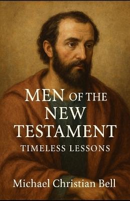 Men of the New Testament: Timeless Lessons - Michael Christian Bell - cover