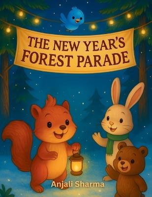 The New Year's Forest Parade: A Magical Winter Tale of Friendship, Kindness, and New Year Joy - Anjali Sharma - cover