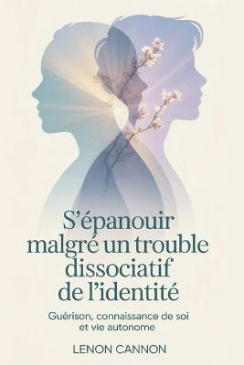 S'épanouir malgré un trouble dissociatif de l'identité: Guérison, connaissance de soi et vie autonome - Lenon Cannon - cover