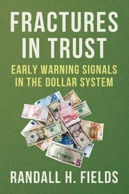Fractures in Trust: Early Warning Signals in the Dollar System - Randall H Fields - cover