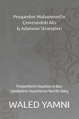 Peygamber Muhammed'in Çevresindeki Altı İş Adamının Stratejileri: Peygamberin Hayatına ve Bazı Sahabelerin Yaşamlarına Yeni Bir Bakış - Waled Yamni - cover