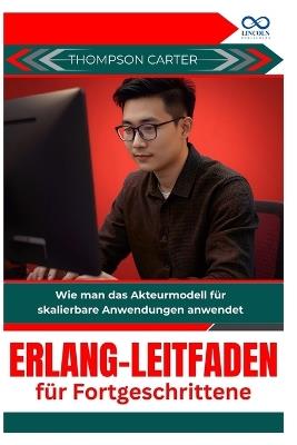 Erlang-Leitfaden für Fortgeschrittene: Wie man das Akteurmodell für skalierbare Anwendungen anwendet - Rafael Sanders - cover