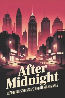After Midnight: Exploring Scorsese's Urban Nightmares - Laila El Hargal - cover