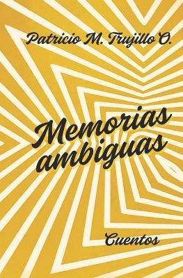 Memorias ambiguas: Cuentos - Patricio M Trujillo O - cover