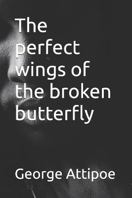 The perfect wings of the broken butterfly - George Mawudeka Attipoe - cover