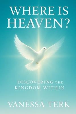 Where Is Heaven?: Discovering the Kingdom Within - Vanessa Terk - cover