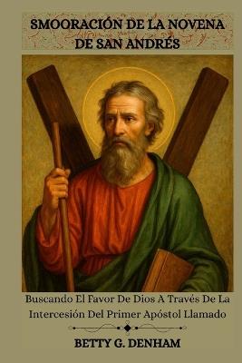 Smooración de la Novena de San Andrés: Buscando El Favor De Dios A Través De La Intercesión Del Primer Apóstol Llamado - Amber D Conder,Betty G Denham - cover