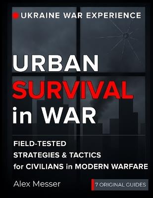 Urban Survival in War for Preppers, Survivalists, Civilians. Book 1. City in Chaos: Survival Guide Book and True Wartime Stories. Based on my Real Experiences surviving the Russia-Ukraine War in a Frontline City. - Alex Messer - cover