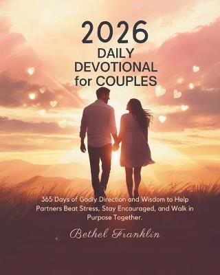 2026 Daily Devotional for Couples: 365 Days of Godly Direction and Wisdom to Help Partners Beat Stress Stay Encouraged and Walk in Purpose Together - Bethel Franklin - cover