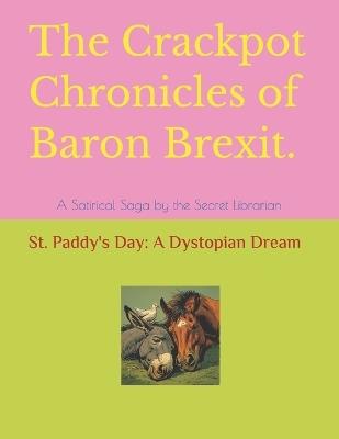 The Crackpot Chronicles of Baron Brexit: A Satirical Saga by the Secret Librarian - Secret Noble Librarian Esq - cover