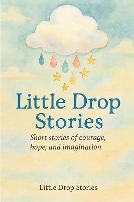 Little Drop Stories: Tiny Moments, Big Miracles - Pranjal M - cover