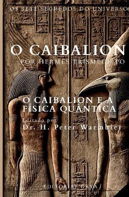 O Caibalion Edição Premium em Português Moderno: Os Sete Segredos do Universo de Hermes Trismegisto - Hans Peter Warmbier,Três Iniciados - cover