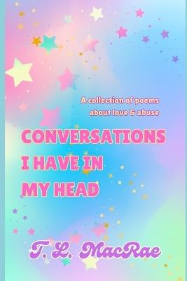 Conversations I Have In My Head: A collection of poems about love & abuse - T L MacRae - cover