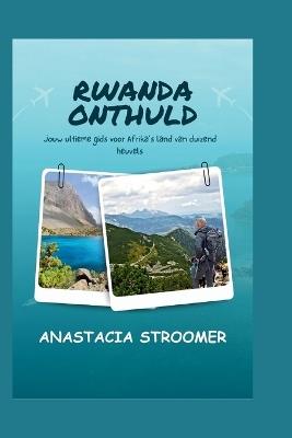 Rwanda Onthuld: Jouw ultieme gids voor Afrika's land van duizend heuvels - Anastacia Stroomer - cover