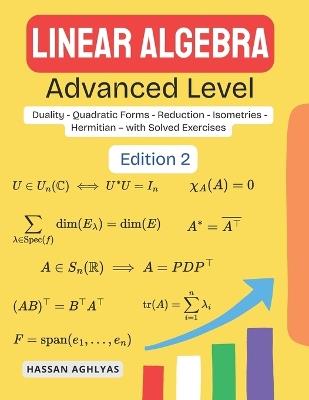 Linear Algebra (Advanced Level): Duality - Quadratic Forms - Reduction - Isometries - Hermitian - with Solved Exercises - Hassan Aghlyas - cover
