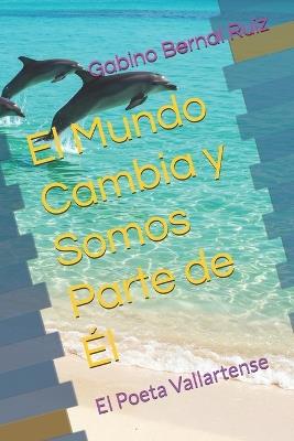 El Mundo Cambia y Somos Parte de Él: El Poeta Vallartense - Gabino Bernal Ruiz - cover