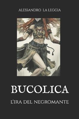 Bucolica: L'Ira del Negromante - Alessandro La Leggia - cover