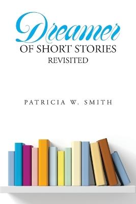 Dreamer of Short Stories Revisited - Patricia W Smith - cover