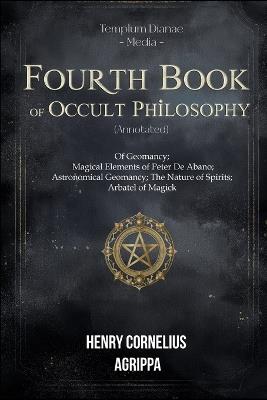Fourth Book of Occult Philosophy: Arbatel of Magick (annotated) - Agrippa Templum Dianae Media - cover