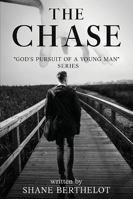 The Chase: God's Pursuit Of A Young Man - Shane Berthelot - cover