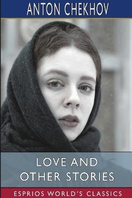 Love and Other Stories (Esprios Classics): Translated by Constance Garnett - Anton Chekhov - cover