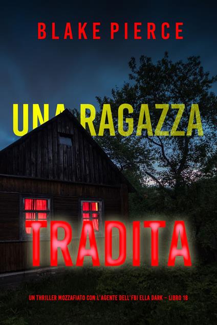 Una Ragazza Tradita (Un thriller mozzafiato con l’agente dell’FBI Ella Dark Libro 18) - Blake Pierce - ebook