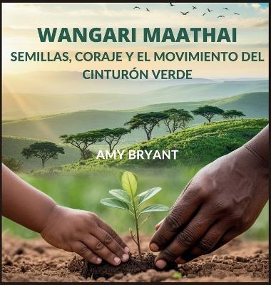 Wangari Maathai: Semillas, Coraje Y El Movimiento Del Cinturón Verde - Amy Bryant - cover