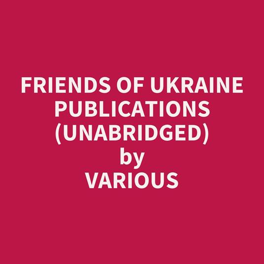 Friends of Ukraine Publications (UNABRIDGED)