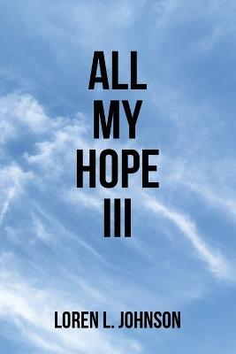 All My Hope III - Loren L Johnson - cover