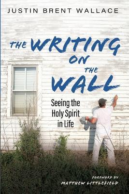 The Writing on the Wall: Seeing the Holy Spirit in Life - Justin Brent Wallace - cover