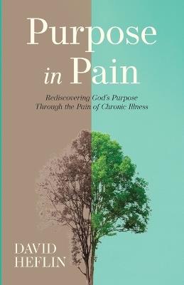 Purpose in Pain: Rediscovering God's Purpose Through the Pain of Chronic Illness - David Heflin - cover