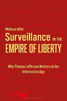 Surveillance in the Empire of Liberty: Why Thomas Jefferson Matters in Our Information Age - Melissa Adler - cover