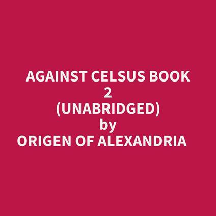 Against Celsus Book 2 (Unabridged)
