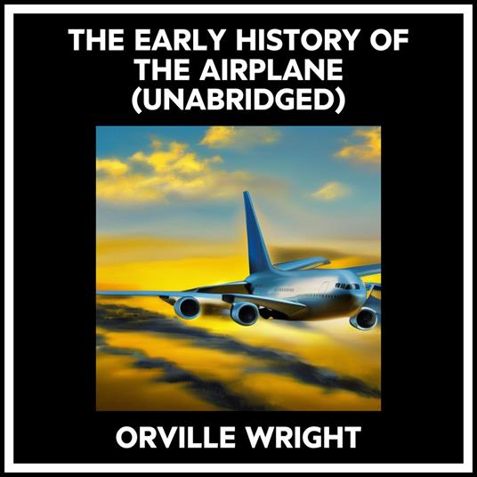 The Early History Of The Airplane (Unabridged)