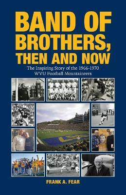 Band of Brothers, Then and Now: The Inspiring Story of the 1966-1970 WVU Football Mountaineers - Frank A Fear - cover