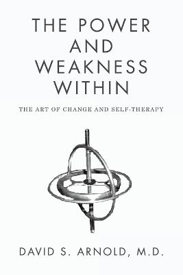 The Power AND Weakness Within: The Art of Change and Self-Therapy - David S Arnold - cover